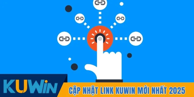Cập nhật link KUWIN mới nhất 2025 không bị chặn